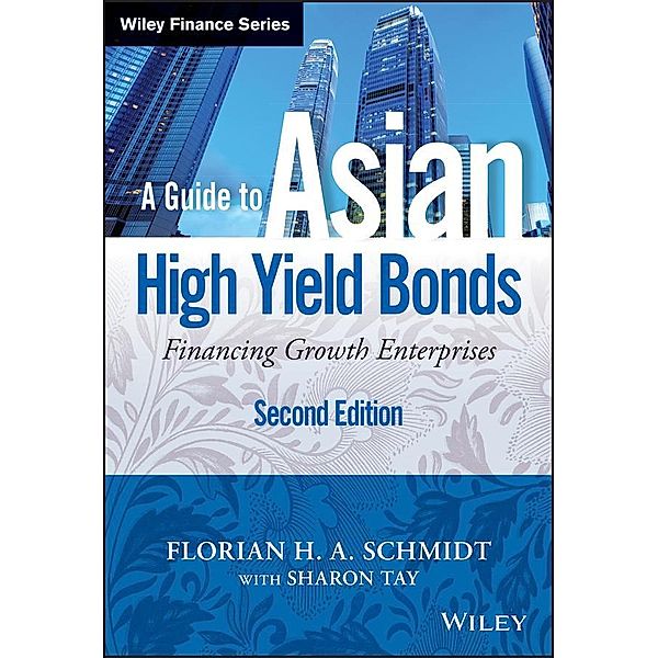 A Guide to Asian High Yield Bonds / Wiley Finance Editions, Florian H. A. Schmidt, Sharon Tay