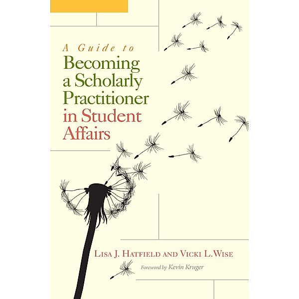 A Guide to Becoming a Scholarly Practitioner in Student Affairs, Lisa J. Hatfield, Vicki L. Wise