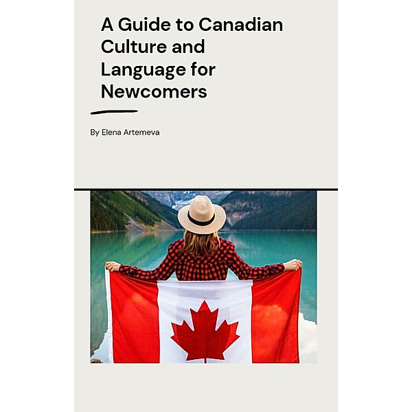 A Guide to Canadian Culture and Language for Newcomers, Elena Artemeva