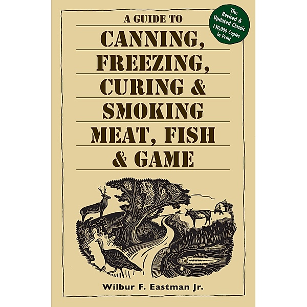 A Guide to Canning, Freezing, Curing & Smoking Meat, Fish & Game, Jr. Eastman