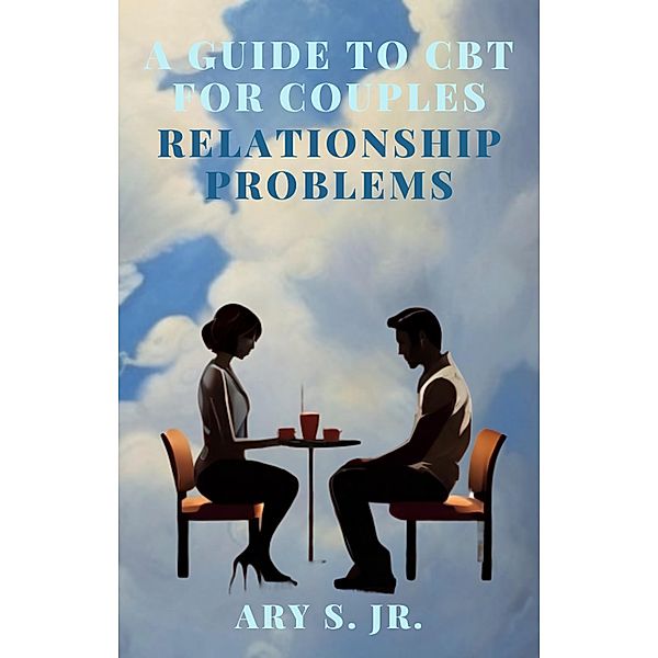 A Guide to CBT for Couples Relationship Problems, Ary S.