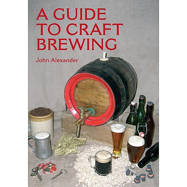 A Guide to Craft Brewing, John Alexander