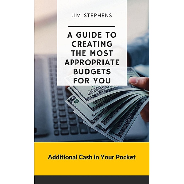 A Guide to Creating the Most Appropriate Budgets for You, Jim Stephens