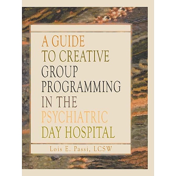 A Guide to Creative Group Programming in the Psychiatric Day Hospital, Lois E Passi