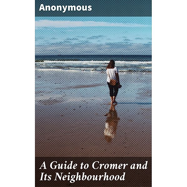 A Guide to Cromer and Its Neighbourhood, Anonymous
