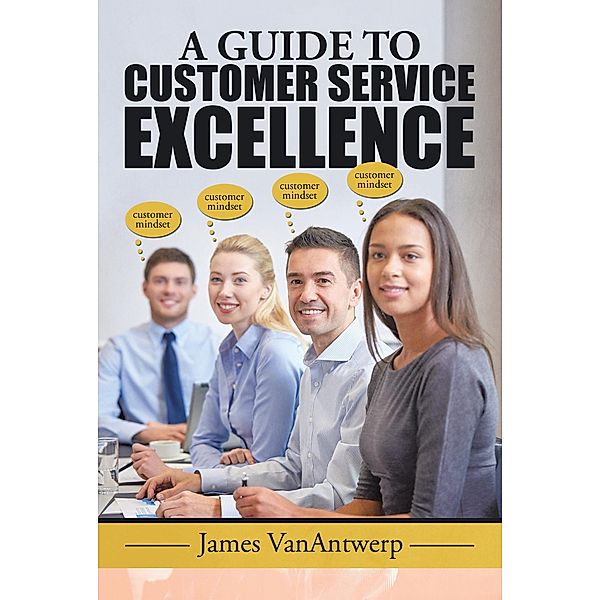 A Guide to Customer Service Excellence, James Vanantwerp