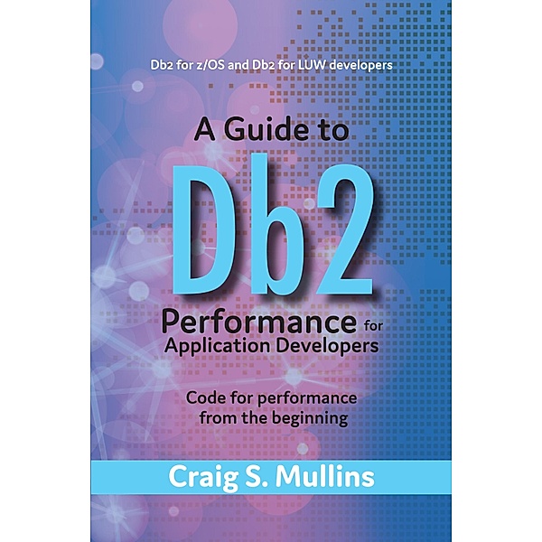 A Guide to Db2 Performance for Application Developers, Craig S. Mullins