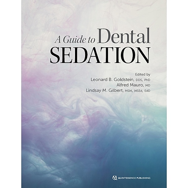 A Guide to Dental Sedation, Leonard B. Goldstein, Alfred Mauro, Lindsay M. Gilbert