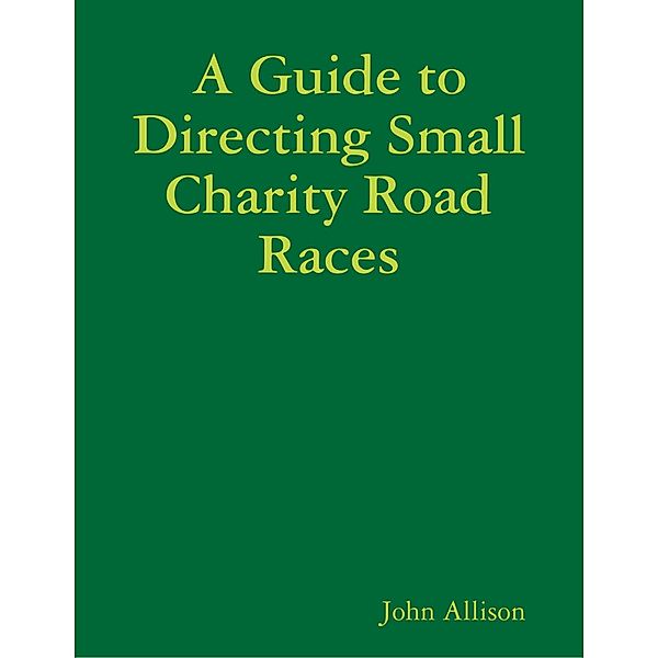 A Guide to Directing Small Charity Road Races, John Allison