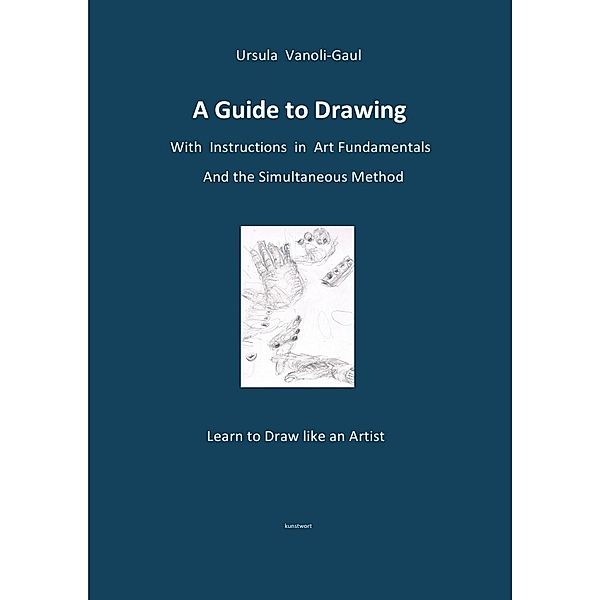 A Guide to Drawing - With Instructions in Art Fundamentals and the Simultaneous Method, Ursula Vanoli-Gaul