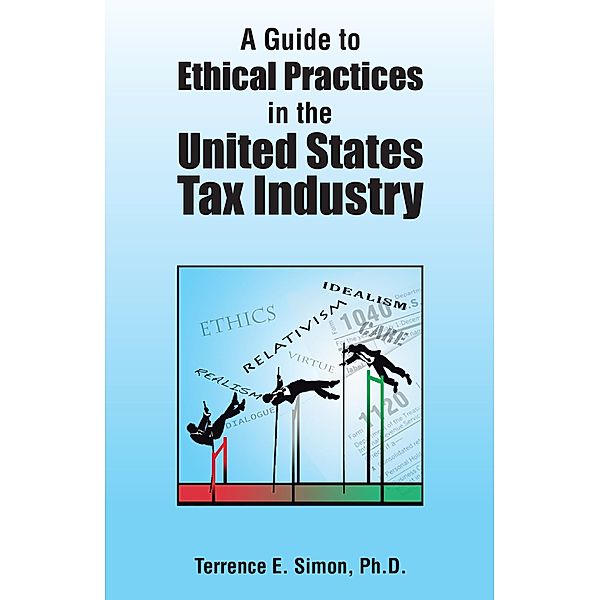 A Guide to Ethical Practices in the United States Tax Industry, Terrence E. Simon Ph. D.
