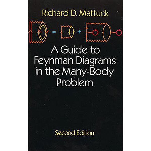 A Guide to Feynman Diagrams in the Many-Body Problem / Dover Books on Physics, Richard D. Mattuck