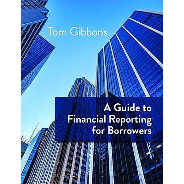 A Guide to Financial Reporting for Borrowers, Tom Gibbons