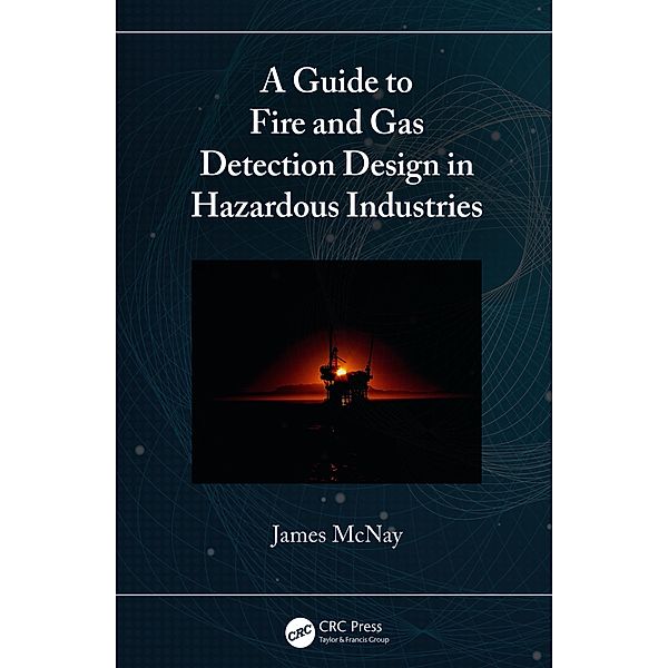 A Guide to Fire and Gas Detection Design in Hazardous Industries, James McNay