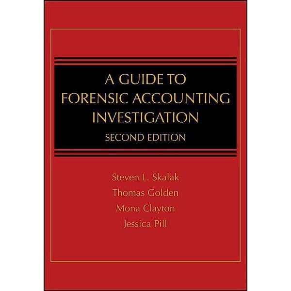 A Guide to Forensic Accounting Investigation, Steven L. Skalak, Thomas W. Golden, Mona M. Clayton, Jessica S. Pill