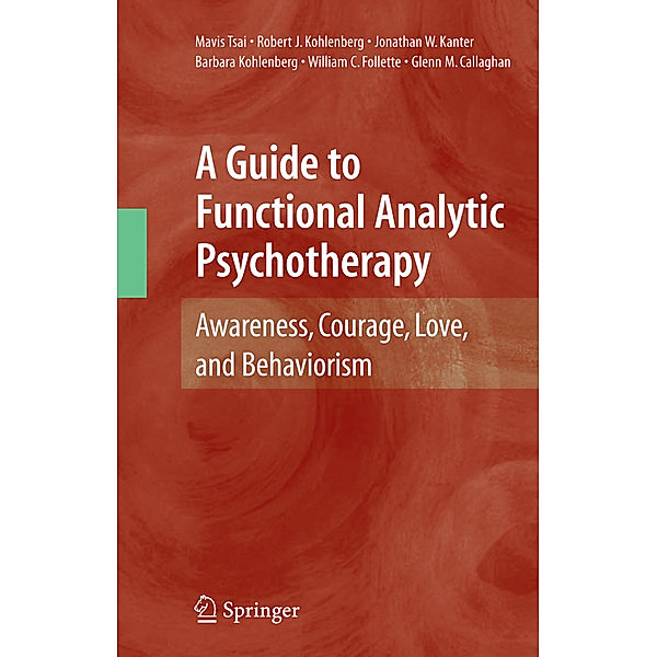 A Guide to Functional Analytic Psychotherapy, Mavis Tsai, Robert J. Kohlenberg, Jonathan W. Kanter, Barbara Kohlenberg, William C. Follette, Glenn M. Callaghan