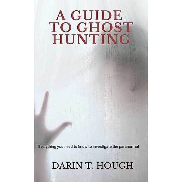 A Guide to Ghost Hunting, Darin T. Hough