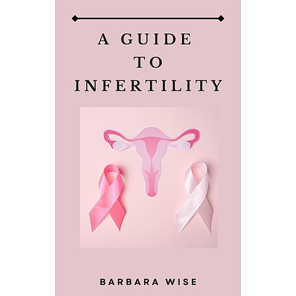 A Guide to Infertility, Barbara Wise