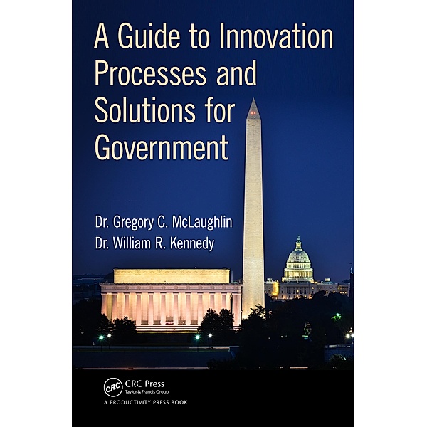 A Guide to Innovation Processes and Solutions for Government, Gregory C. McLaughlin DBA, William R. Kennedy Dba