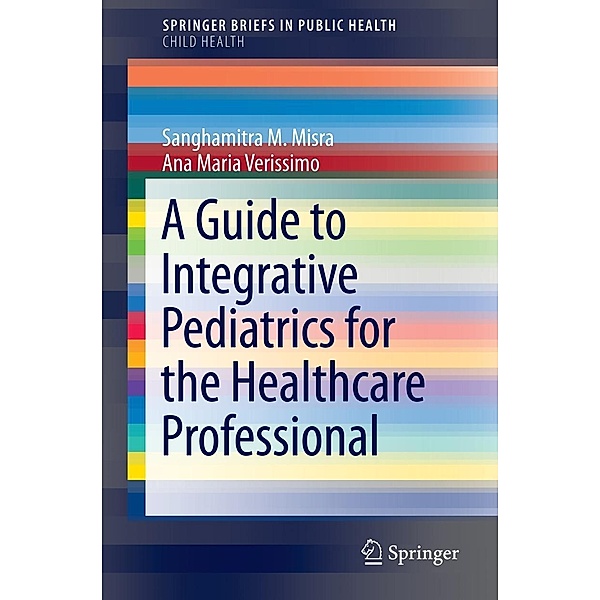 A Guide to Integrative Pediatrics for the Healthcare Professional / SpringerBriefs in Public Health Bd.0, Sanghamitra M. Misra, Ana Maria Verissimo