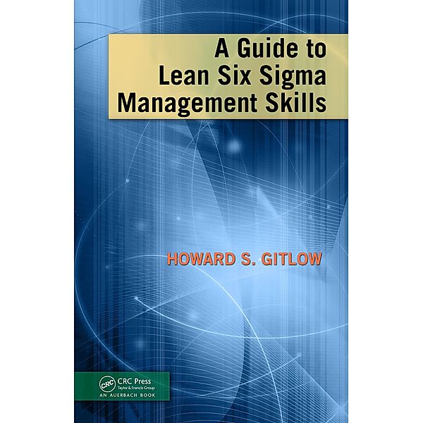 A Guide to Lean Six Sigma Management Skills, Howard S Gitlow