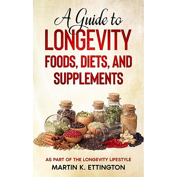 A Guide to Longevity Foods, Diets, and Supplements, Martin Ettington