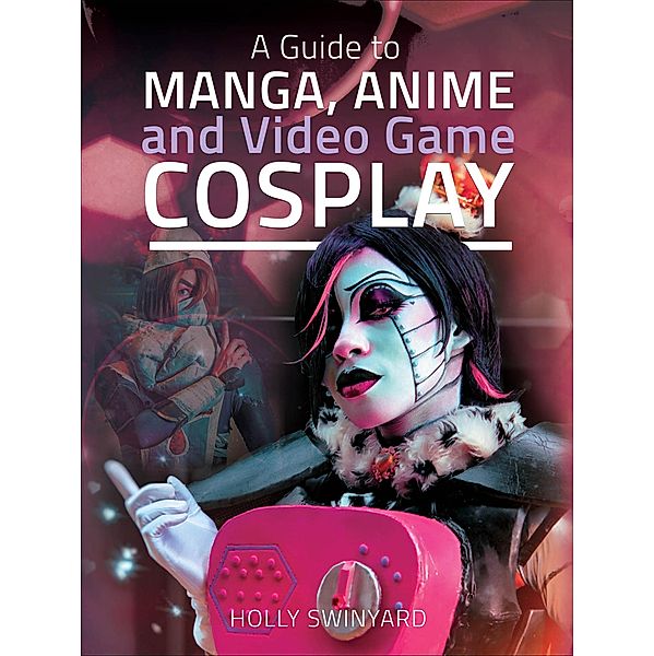 A Guide to Manga, Anime and Video Game Cosplay, Holly Swinyard