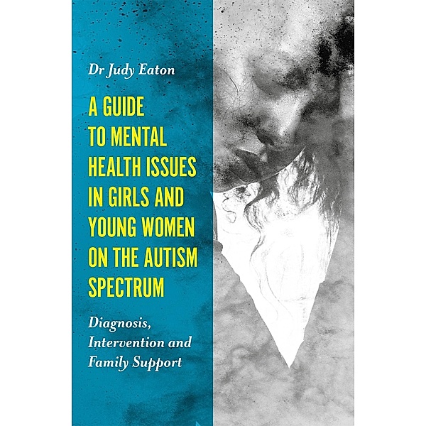 A Guide to Mental Health Issues in Girls and Young Women on the Autism Spectrum, Judy Eaton