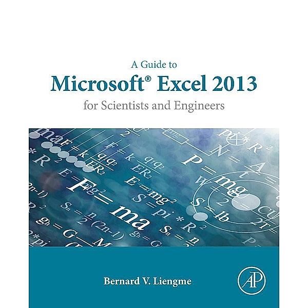 A Guide to Microsoft Excel 2013 for Scientists and Engineers, Bernard Liengme