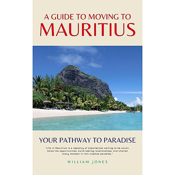 A Guide to Moving to Mauritius: Your Pathway to Paradise, William Jones