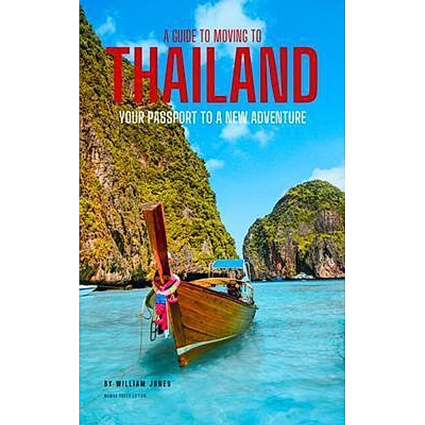 A Guide to Moving to Thailand, William Jones