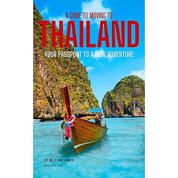 A Guide to Moving to Thailand: Your Passport to a New Adventure, William Jones