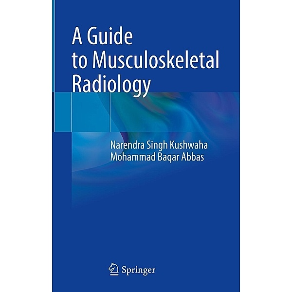 A Guide to Musculoskeletal Radiology, Narendra Singh Kushwaha, Mohammad Baqar Abbas