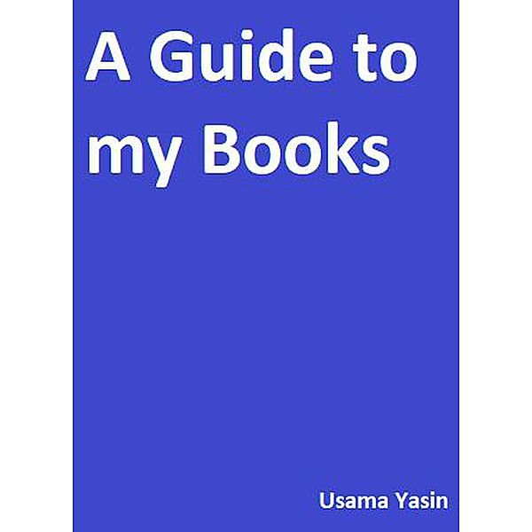 A Guide to My Books (A guide to my books and a reflection of them, #1) / A guide to my books and a reflection of them, Usama Yasin