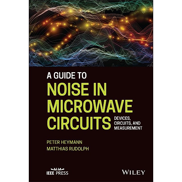 A Guide to Noise in Microwave Circuits, Peter Heymann, Matthias Rudolph