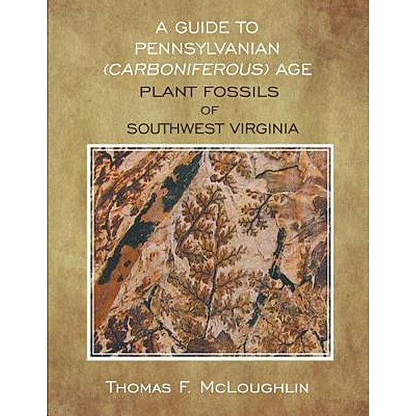 A Guide to Pennsylvanian (Carboniferous) Age Plant Fossils of Southwest Virginia / Coffee Press, Inc., Thomas Mcloughlin