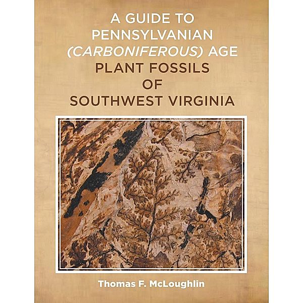 A Guide to Pennsylvanian Carboniferous-Age Plant Fossils of Southwest Virginia., Thomas F. Mcloughlin