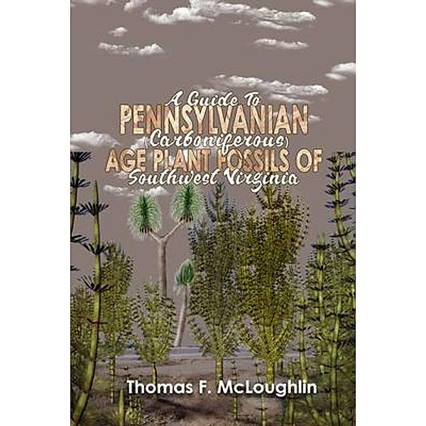 A Guide to Pennsylvanian (Carboniferous) Age Plant Fossils of Southwest Virginia, Thomas F. Mcloughlin