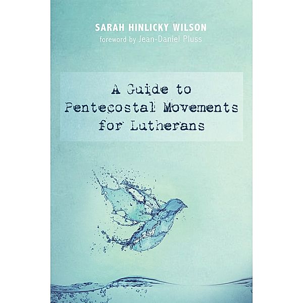 A Guide to Pentecostal Movements for Lutherans, Sarah Hinlicky Wilson