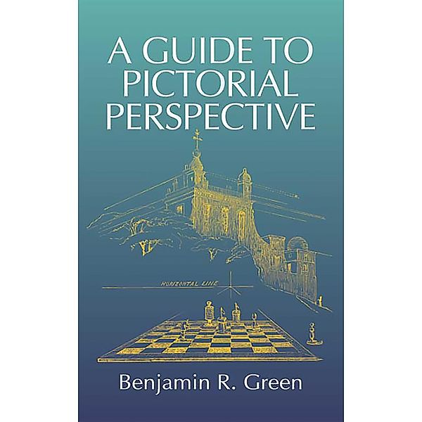 A Guide to Pictorial Perspective / Dover Art Instruction, Benjamin R. Green