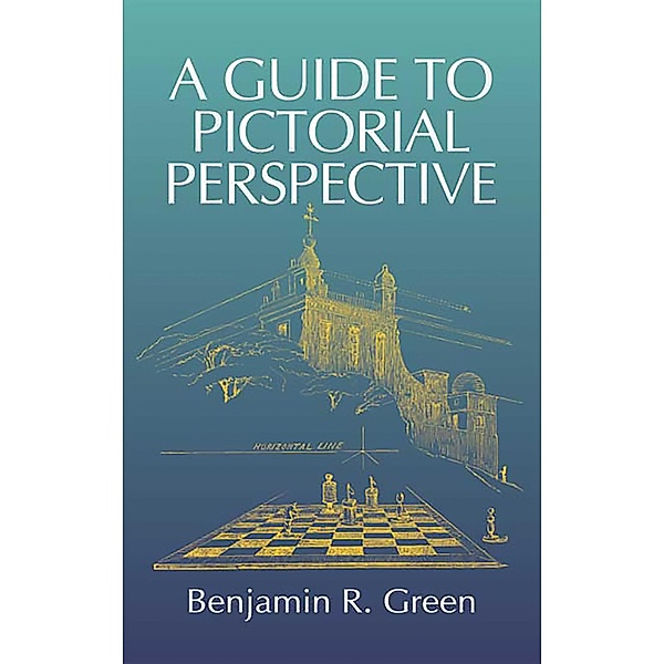 A Guide to Pictorial Perspective / Dover Art Instruction, Benjamin R. Green