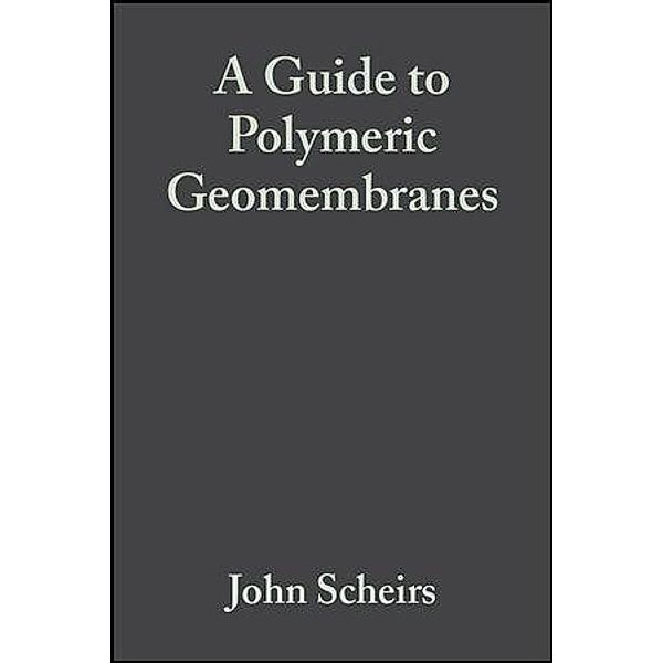 A Guide to Polymeric Geomembranes / Wiley Series in Polymer Science, John Scheirs