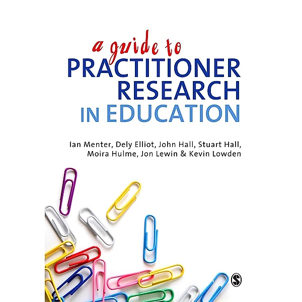 A Guide to Practitioner Research in Education, Moira Hulme, Dely Elliot, Jon Lewin, Kevin Lowden, Ian J Menter