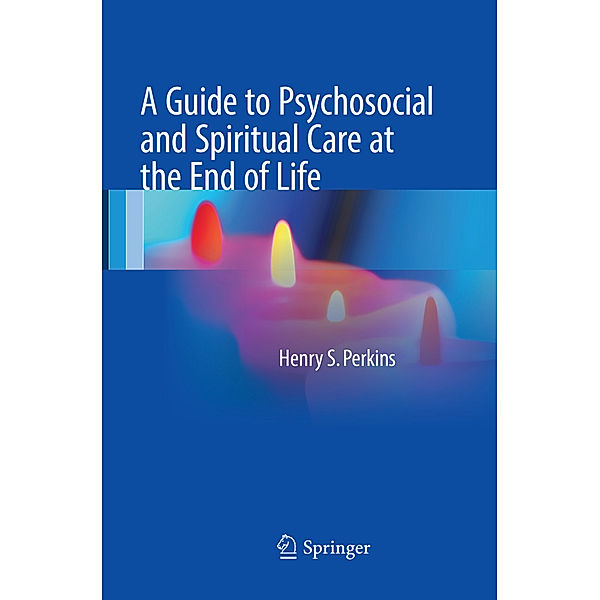 A Guide to Psychosocial and Spiritual Care at the End of Life, Henry S. Perkins