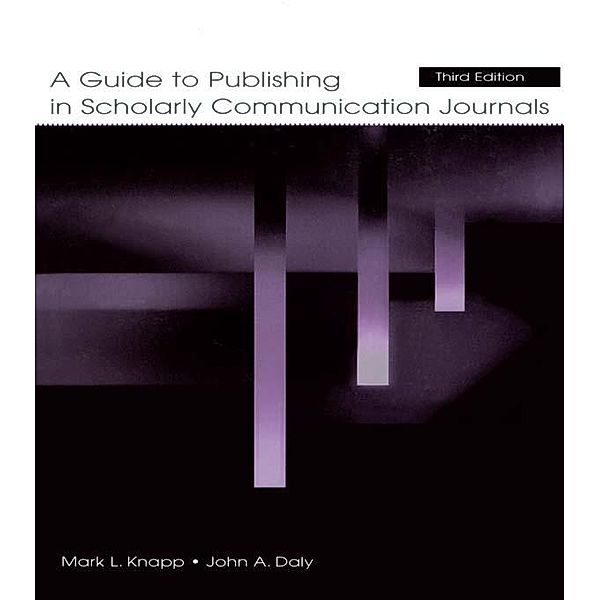 A Guide to Publishing in Scholarly Communication Journals, Mark L. Knapp, John A. Daly