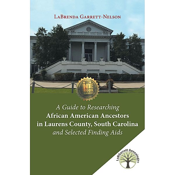 A Guide to Researching African American Ancestors in Laurens County, South Carolina and Selected Finding Aids, Labrenda Garrett-Nelson