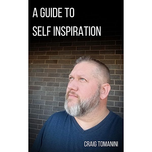 A Guide To Self Inspiration, Craig Tomanini