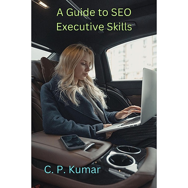 A Guide to SEO Executive Skills, C. P. Kumar
