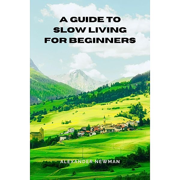 A Guide to Slow Living for Beginners, Alexander Newman