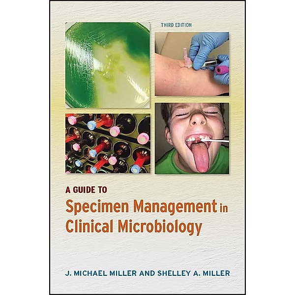 A Guide to Specimen Management in Clinical Microbiology / ASM, J. Michael Miller, Shelley A. Miller